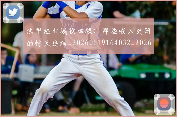 法甲经典战役回顾:那些载入史册的惊天逆转_20260619164032_20260707153705